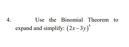 4.
Use the Binomial Theorem to
expand and simplify: (2x-3y)*
