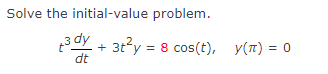 Solve the initial-value problem.
+3dy + 3t²y = 8 cos(t), y(t) = 0
dt