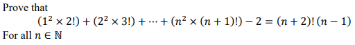 Prove that
(12 x 2!) + (2? х 3!) + ....+ (n? х (п + 1)!) — 2 %3D (п+ 2)! (п — 1)
For all n EN
