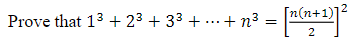 Prove that 13 + 23 + 33 + ...+ n3
[n(n+1)]
2
2.
