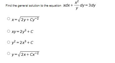 Find the general solution to the equation xdx+
-dy = 3dy
x=/2y+Cy-2
O xy= 2y + C
O =2x3 +C
O y=/2x+ Cx-2
