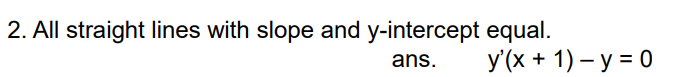2. All straight lines with slope and y-intercept equal.
У (x + 1) — у %3D0
ans.
