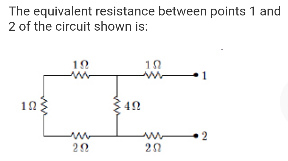 The equivalent resistance between points 1 and
2 of the circuit shown is:
10
ww
10
10
ww 2
ww
