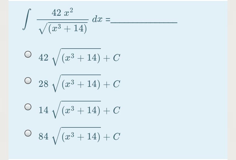 42 x2
dx =.
V (73 + 14)
O 42
(x3 + 14) + C
28
(x3 + 14) + C
14
V
(x3 + 14) + C
O 84 / (x³ + 14)
V
