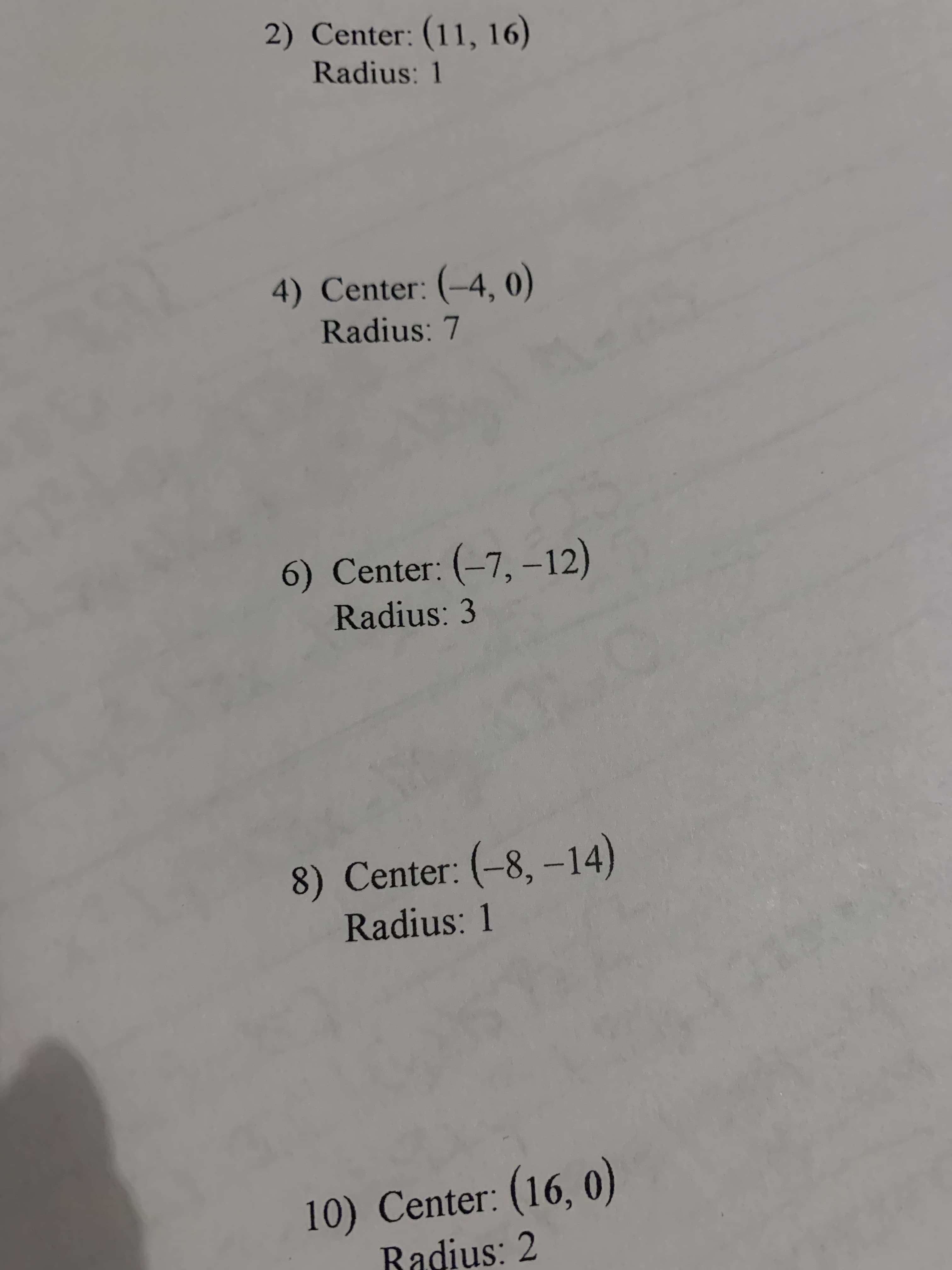 2) Center: (11, 16)
Radius: 1
4) Center: (-4, 0)
Radius: 7
6) Center: (-7, –12)
Radius: 3
8) Center: (-8, -14)
Radius: 1
10) Center: (16, 0)
Badius: 2
