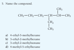 5. Name the compound.
CH3
CH;-CH2-CH2-CH-CH-CH3
CH,
CH3
a) 4-ethyl-5-methylhexane
b) 3-ethyl-2-methylhexane
c) 3-ethyl-2-methylnonane
d) 4-methyl-5-ethylhexane
