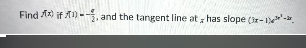 Find Ax) if A1) =-, and the tangent line at x has slope (3x- 1)e-*.
