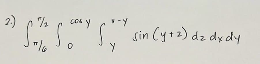 2.)
1/2
cos y
п-у
Solo So Sy sin (y + 2) dz dx dy
"/6
Y