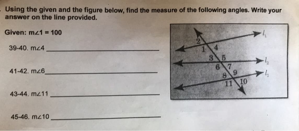 Using the given and the figure below, find the measure of the following angles. Write your
answer on the line provided.
Given: mz1 100
39-40. mz4
3 5
6 7
89
11 10
41-42. mz6
43-44. mz11
45-46. mz10
