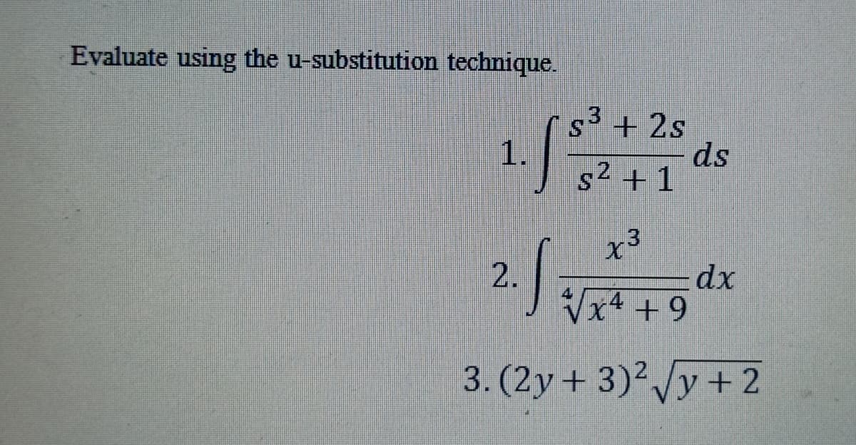 Evaluate using the u-substitution technique.
s + 2s
1.
s2 + 1
ds
dx
2.
Vx4 +9
3. (2y + 3) /y + 2
