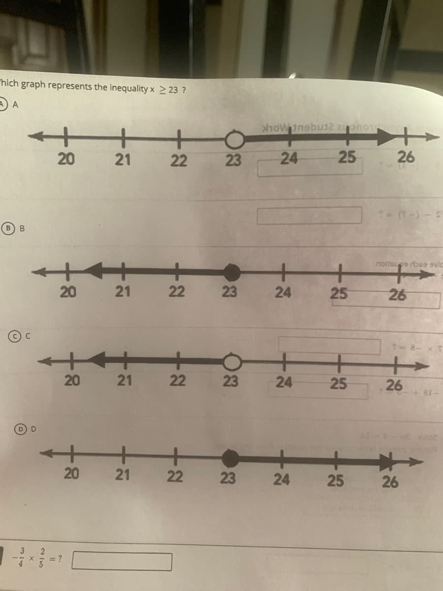 "hich graph represents the inequality x > 23 ?
A
+
+
20
21
22
23
26
noitsup9 b69 9vic
+
+
20 21
22
23
24
25
26
1= 8-
+++
+
20 21
22
23
26
+ 81-
DD
20
21
22 23
24
= ?
26
25
25
25
24
24
2 5
314
