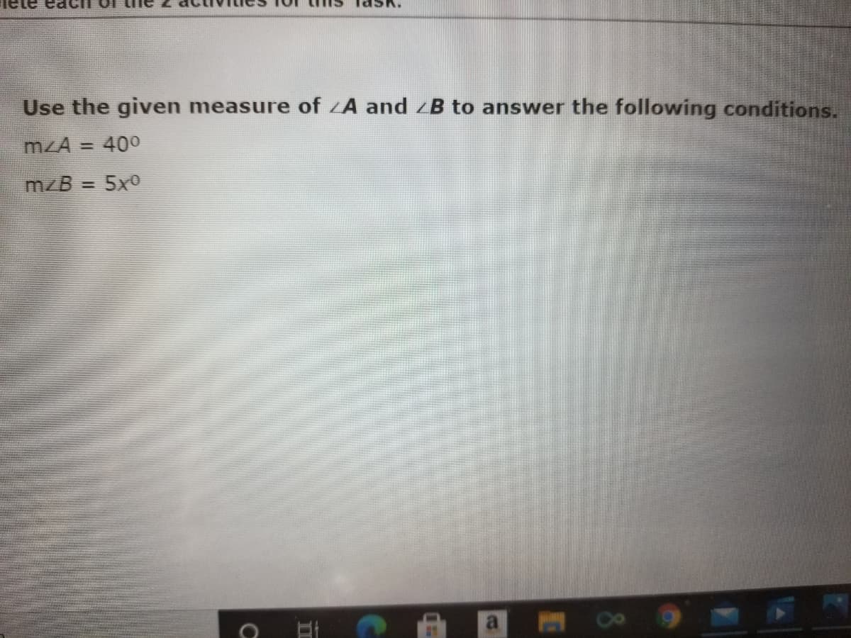 Use the given measure of A and B to answer the following conditions.
mzA = 400
mzB = 5x0
48
