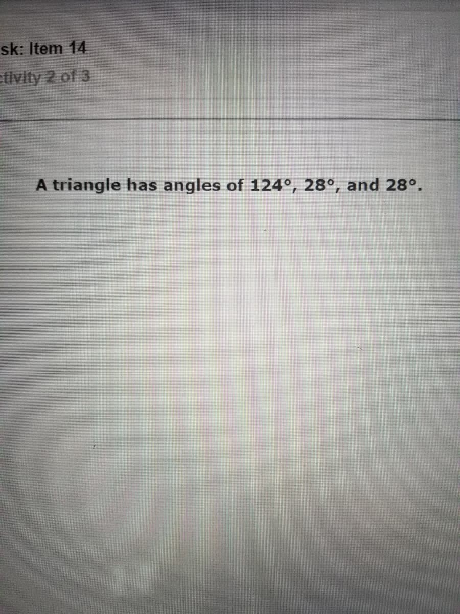 sk: Item 14
etivity 2 of 3
A triangle has angles of 124°, 28°, and 28°.
