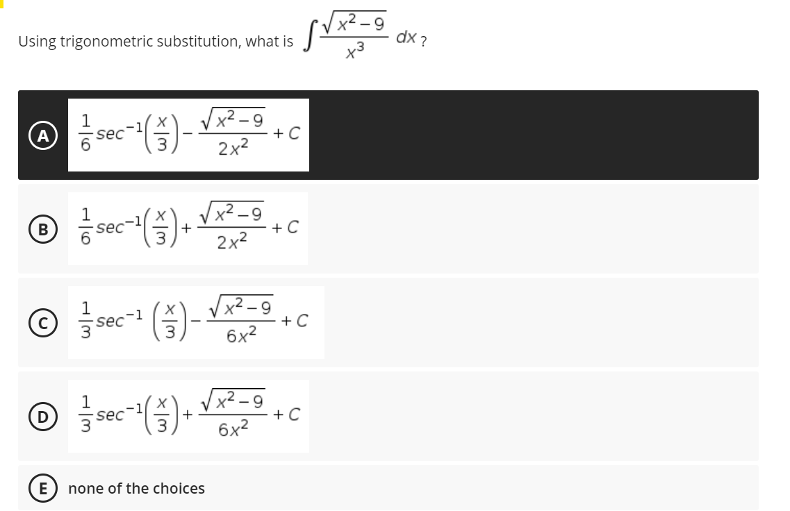 x² -9
dx ?
Using trigonometric substitution, what is
Vx2 – 9
+ C
sec
2x2
Vx² -9
()
+
+ C
2x2
x² – 9
+ C
6x2
1
-1
sec
Vx2 - 9
+ C
6x2
sec
E
none of the choices
