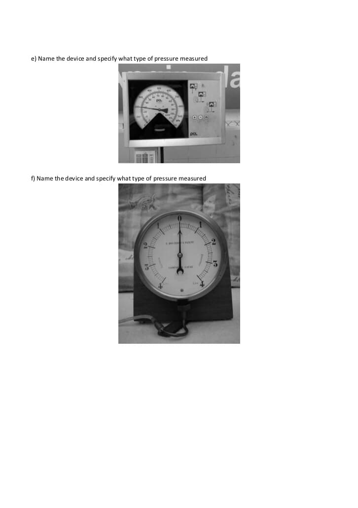 e) Name the device and specify what type of pressure measured
la
f) Name the device and specify what type of pressure measured
