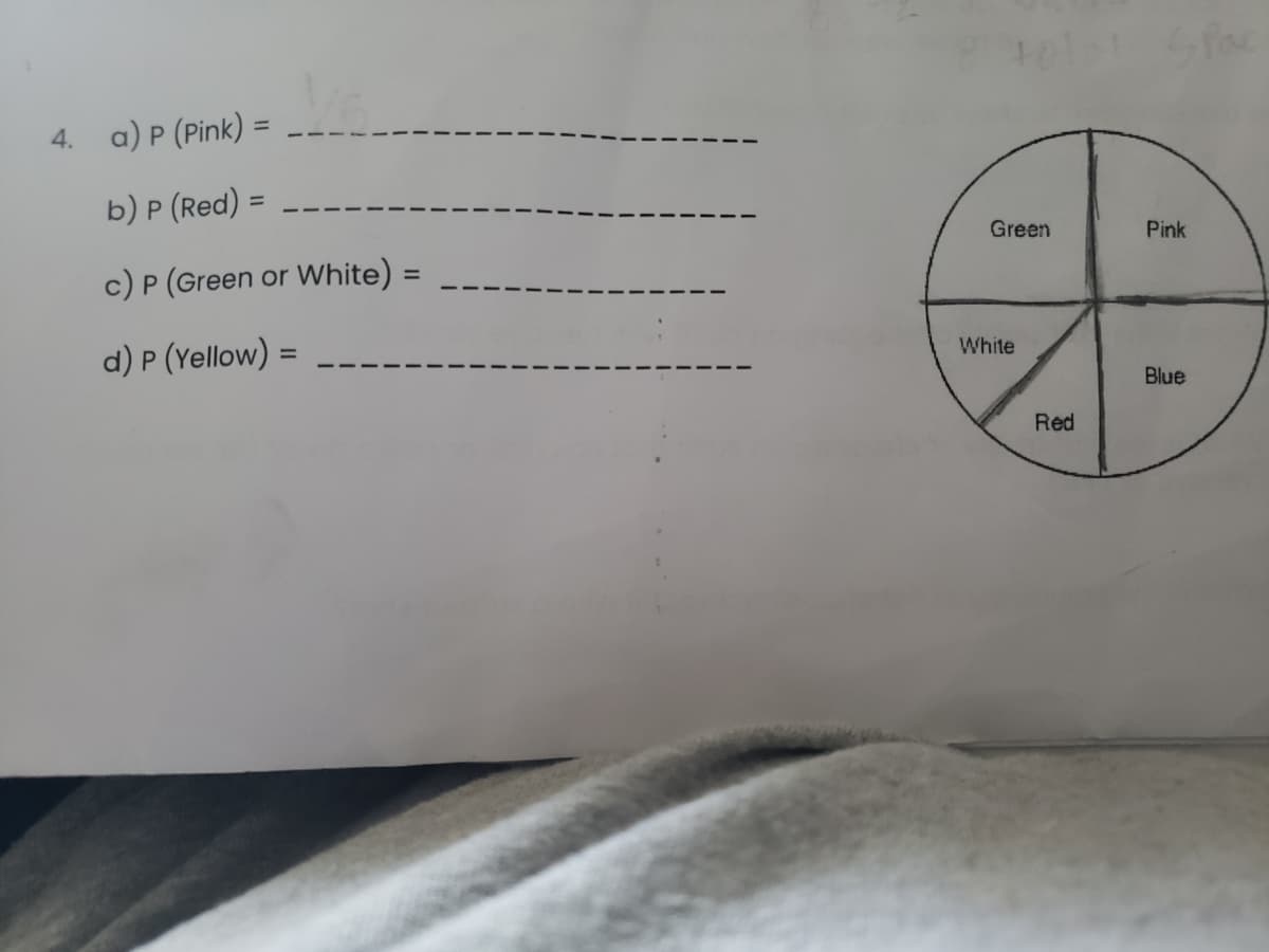 4.
a) P (Pink) =
b) P (Red) =
%3D
Green
Pink
c) P (Green or White) =
%3D
d) P (Yellow) =
%3D
White
Blue
Red
