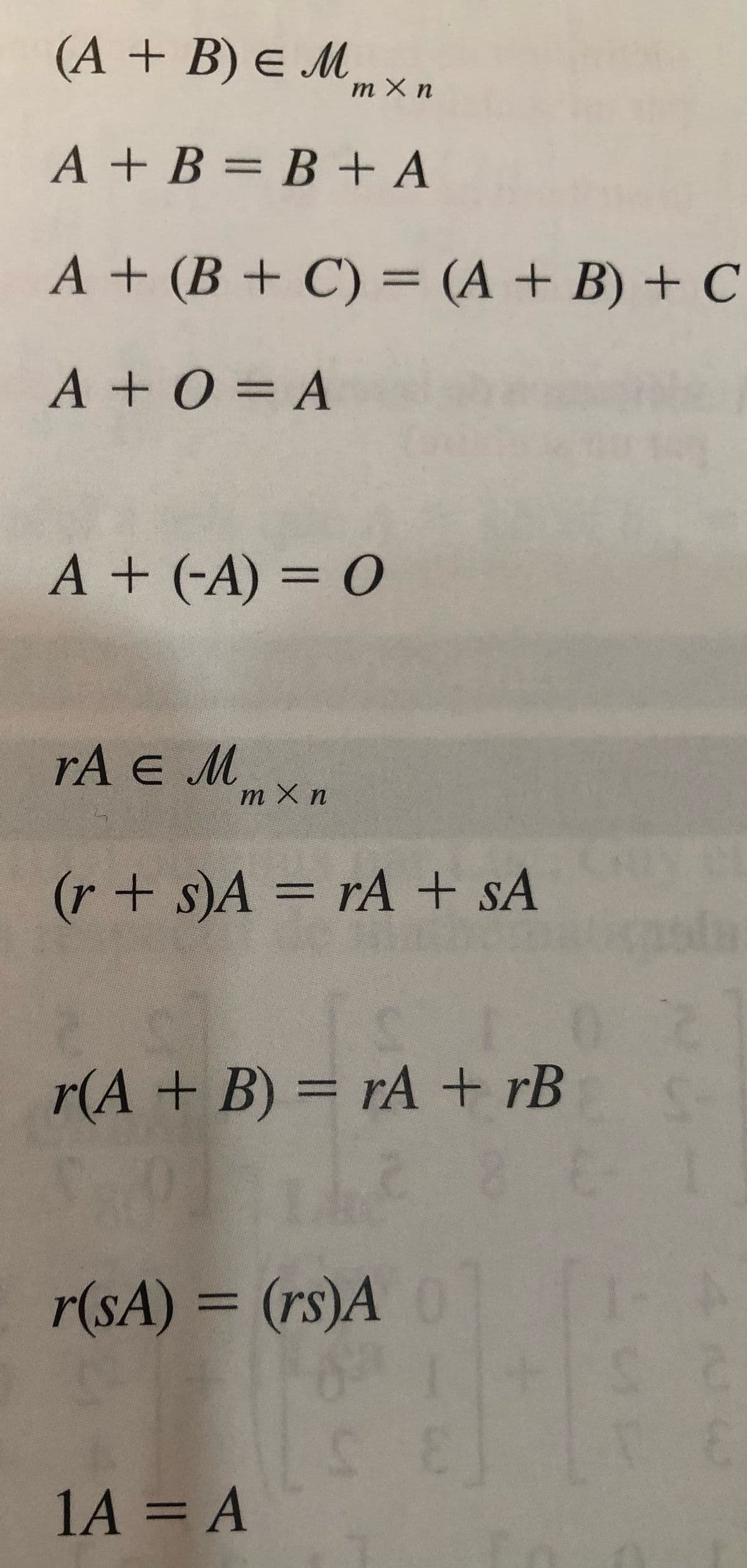 (A + B) E M
A + B = B + A
A+ (B+C) = (A + B) + C
A + 0 = A
A + (-A) = O
rA E M
m X n
m X n
(r + s)A = rA + SA
r(A + B) = rA + rB S-
r(SA) = (rs)A 0
5²
1A = A