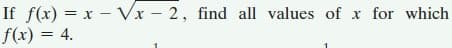 If f(x) = x – Vx – 2, find all values of x for which
f(x) = 4.
%3D
