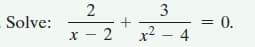 3
Solve:
0.
х — 2
+
x2 – 4
2.
