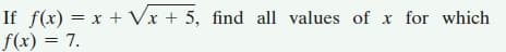 If f(x) = x + Vx + 5, find all values of x for which
f(x) = 7.
