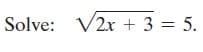 Solve: V2x + 3 = 5.
