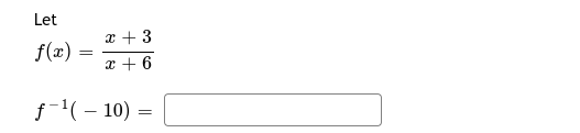 Let
x + 3
f(x)
x + 6
f-(- 10)
