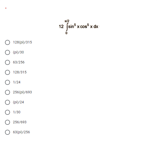 /2
12 (sin° x cos° x dx
128(pi)/315
O (pi)/30
63/256
128/315
1/24
256(pi)/693
(pi)/24
O 1/30
O 256/693
O 63(pi)/256
