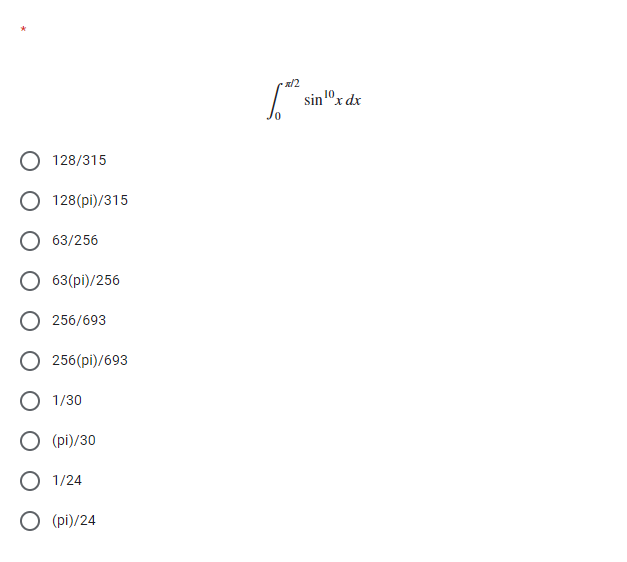 /2
sin1ºx dx
128/315
128(pi)/315
63/256
63(pi)/256
O 256/693
256(pi)/693
O 1/30
O (pi)/30
O 1/24
O (pi)/24
