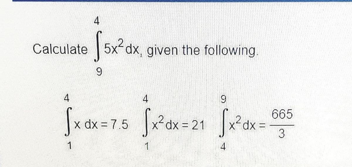 4
Calculate 5x-dx, given the following.
4
4
.2
X dx = 21
665
2 dx=
x dx = 7.5
1
