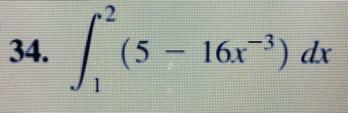 34.
(5 -
16x) dx
