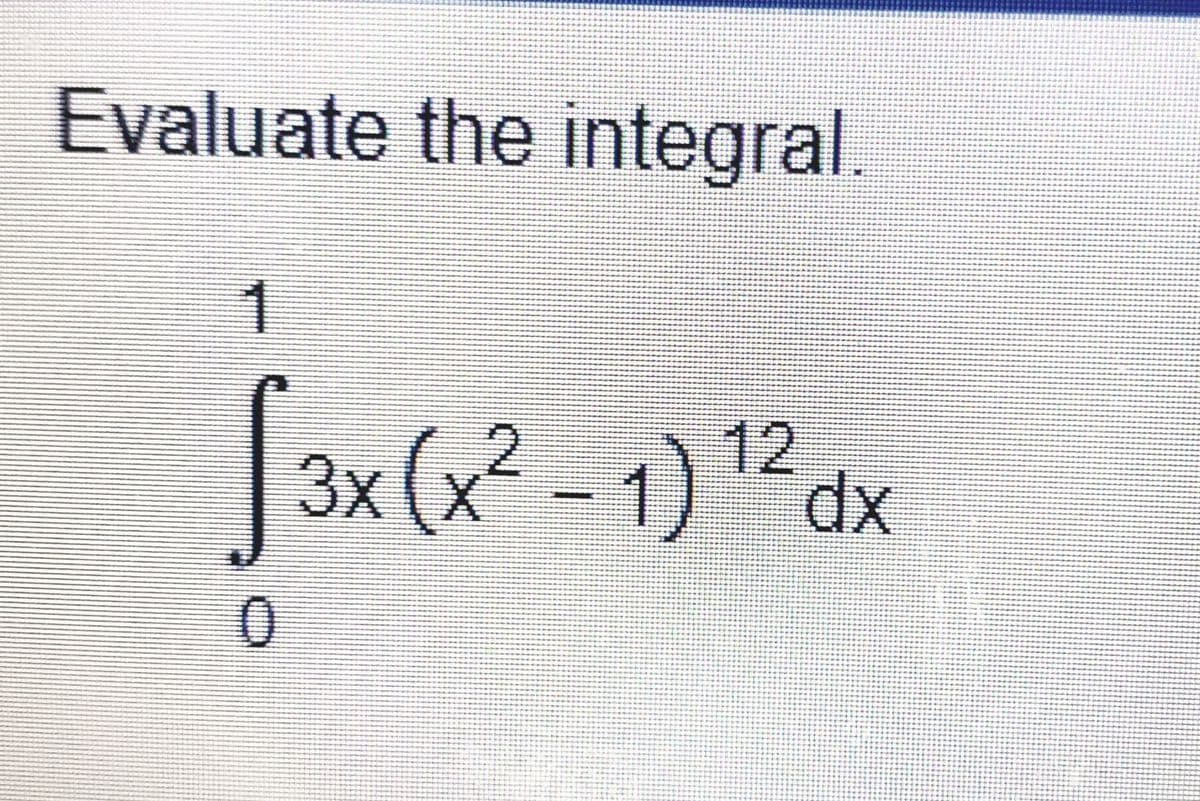 Evaluate the integral.
1.
3x (X
12
1)dx
0.
