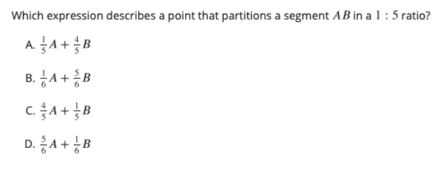 Which expression describes a point that partitions a segment AB in a 1:5 ratio?
A. A +B
B. 능A+ 등B
c. A+B
D. 등A+ 능B
