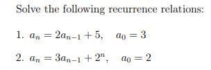 Solve the following recurrence relations:
1. an = 2an-1 +5, ao = 3
2. an
3a,-1 + 2",
ao = 2
