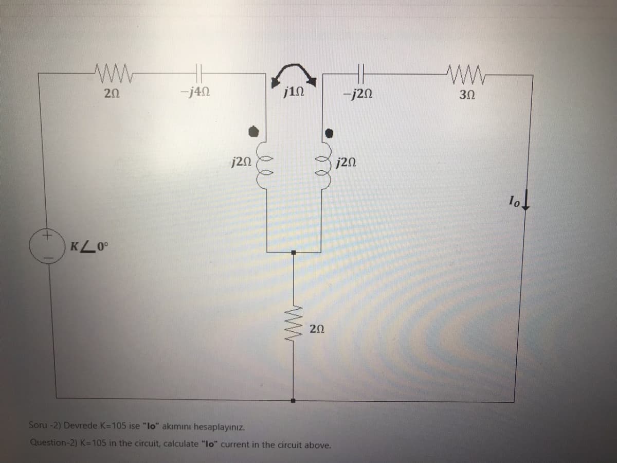 +
ww HH
20
-j40
KL0⁰
jΖΩ
ле
jin
ле
20
Soru -2) Devrede K=105 ise "lo" akımını hesaplayınız.
Question-2) K-105 in the circuit, calculate "lo" current in the circuit above.
-j2n
j20
30
101