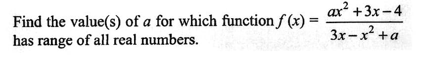 Find the value(s) of a for which function f(x) =
has range of all real numbers.
ax+3x-4
2
3x-x²+