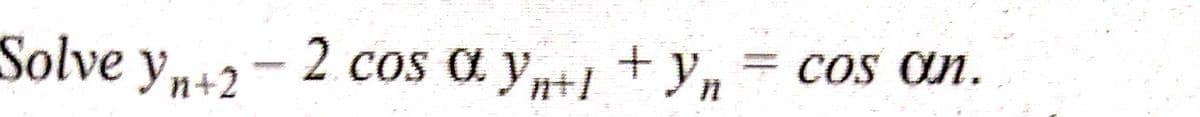 Cos an.
Solve yn+2
2 cos a yntl + yn
