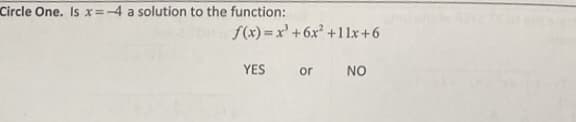 Circle One. Is x=-4 a solution to the function:
f(x) = x' +6x +1lx+6
YES
or
NO
