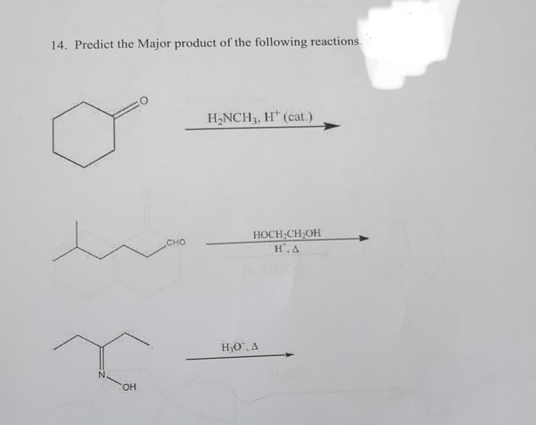 14. Predict the Major product of the following reactions.
OH
H₂NCH3, H (cat.)
CHO
HOCH₂CH OH
HA
H₁₂O A