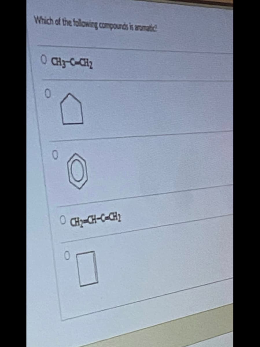 Which of the following compounds is aromatic
0 CH3-C-CH₂
0
0
0
CH₂-CH-C-CH₂
0