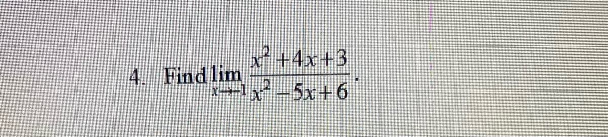 x +4x+3
4. Find lim
+1x-5x+6
