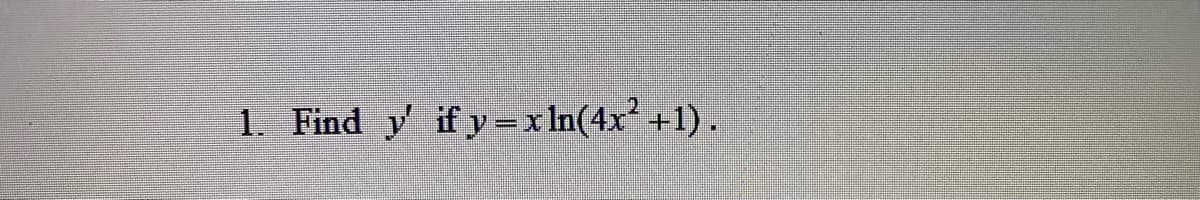 1. Find y if y =x In(4x² +1) .
