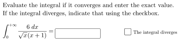 Evaluate the integral if it converges and enter the exact value.
If the integral diverges, indicate that using the checkbox.
6 dx
The integral diverges
Væ (x + 1)
