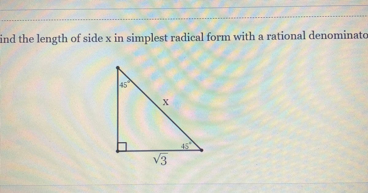 ind the length of side x in simplest radical form with a rational denominato
45°
45°
V3
