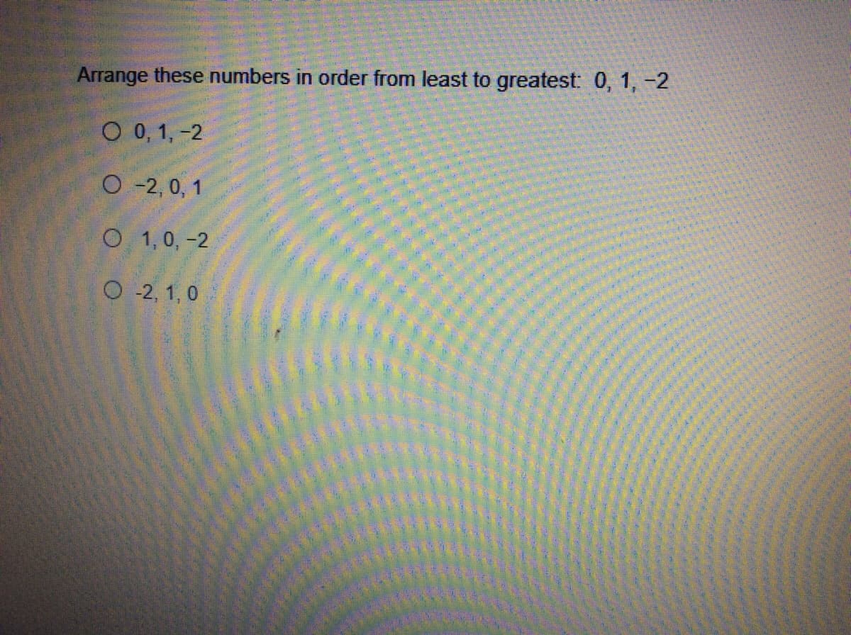 Arrange these numbers in order from least to greatest: 0, 1, -2
O 0, 1, -2
O -2, 0, 1
O 1,0, -2
O -2, 1, 0
