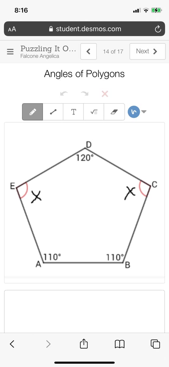 8:16
ll : 4
AA
A student.desmos.com
Puzzling It O...
Falcone Angelica
14 of 17
Next >
Angles of Polygons
T
120°
110°
110
