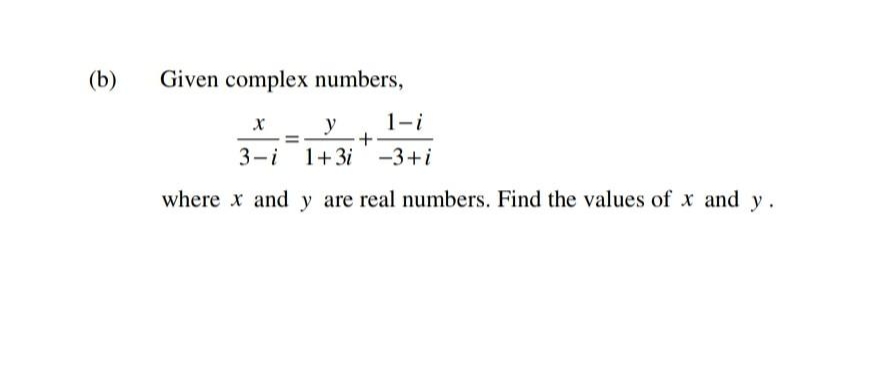 (b)
Given complex numbers,
y
1-i
3-i 1+3i -3+i
where x and y are real numbers. Find the values of x and y.
