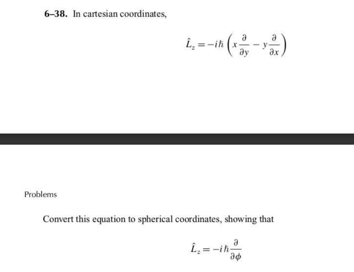 6-38. In cartesian coordinates,
Problems
a
L₁=-ih (x-
ду
дх
Convert this equation to spherical coordinates, showing that
a
L₂=-ih-
эф