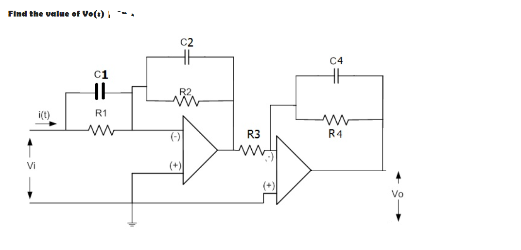 Find the value of Vo(s) ,
C2
C4
c1
i(t)
R1
(-)
R3
R4
Vi
(+)
(+)
Vo
