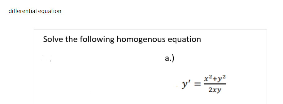 differential equation
Solve the following homogenous equation
a.)
y' = *?+y2
2ху
