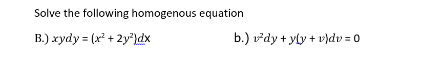 Solve the following homogenous equation
B.) xydy = (x² + 2y'ldx
b.) vdy + yly + v)dv = 0
